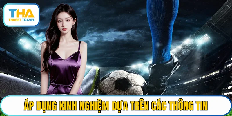 Áp dụng kinh nghiệm dựa trên các thông tin tỷ số khi chọn kèo