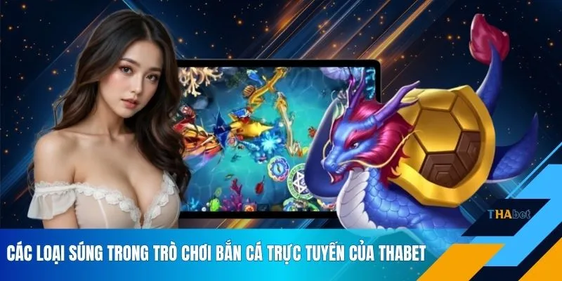 Các loại súng trong trò chơi bắn cá trực tuyến của THABET
