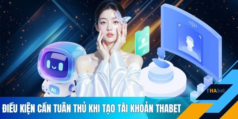 Điều kiện cần tuân thủ khi tạo tài khoản THABET