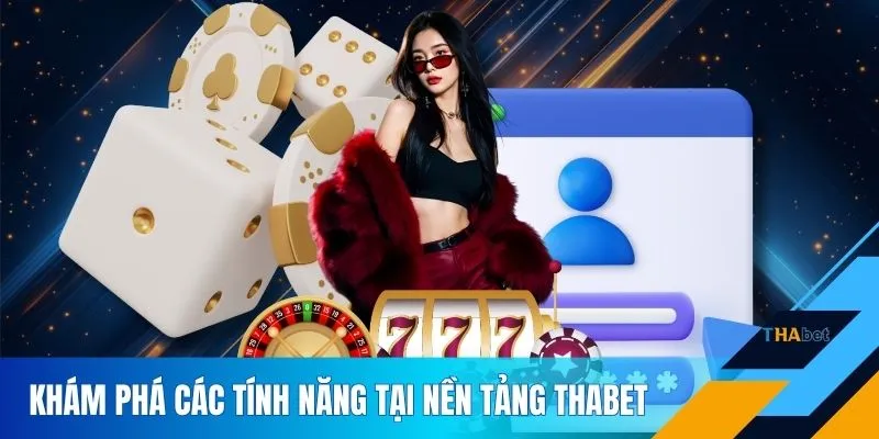 Khám phá các tính năng tại nền tảng THABET