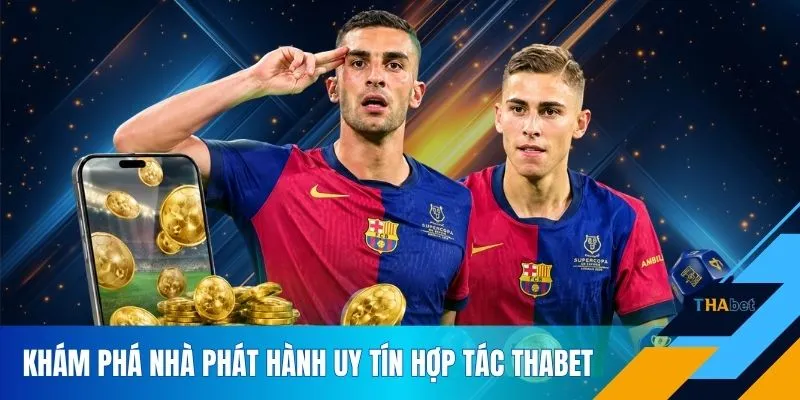 Khám phá nhà phát hành uy tín hợp tác THABET