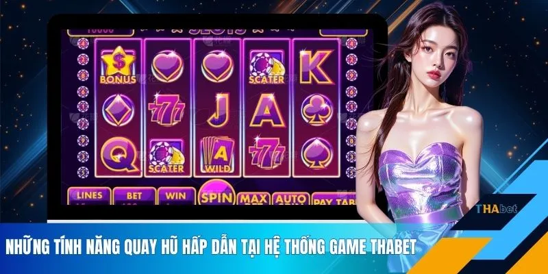Những tính năng quay hũ hấp dẫn tại hệ thống game THABET