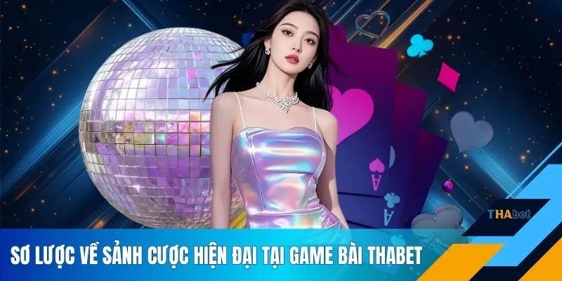Sơ lược về sảnh cược hiện đại tại game bài THABET
