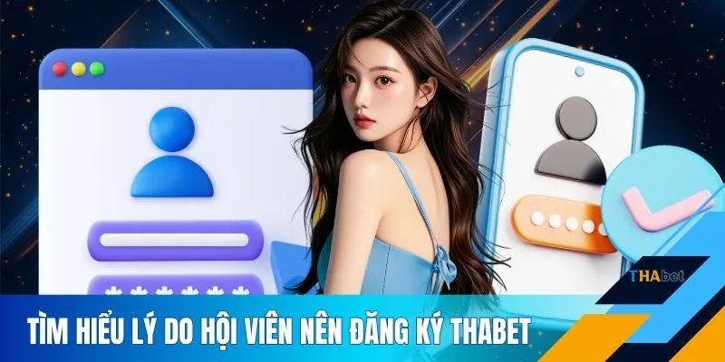 Tìm hiểu lý do hội viên nên đăng ký THABET
