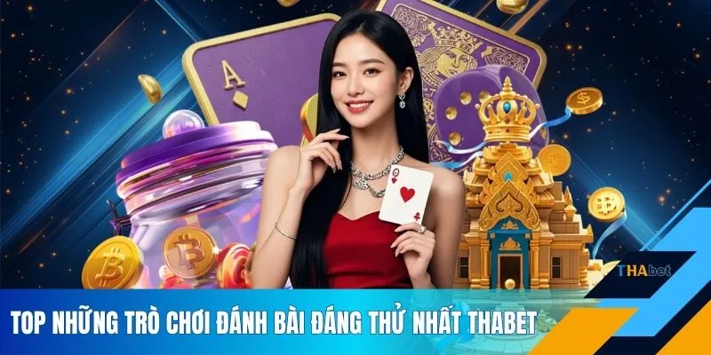 Top những trò chơi đánh bài đáng thử nhất THABET